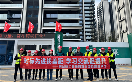 对标先进找差距，学习交流促提升 ——西城建工赴华西嘉来项目观摩交流活动纪实